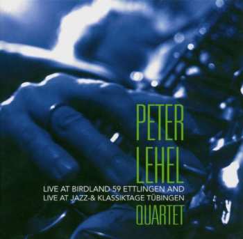 Album Peter Lehel Quartet: Live At Birdland 59 Ettlingen And Live At Jazz- & Klassiktage Tübingen