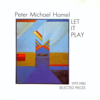 Peter Michael Hamel: Let It Play (1979-1983 Selected Pieces)
