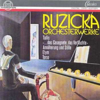 Album Peter Ruzicka: Orchesterwerke: Tallis, "...das Gesegnete, Das Verfluchte", Annäherung Und Stille, Etym, Torso