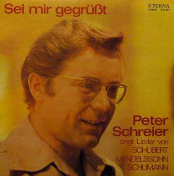 Album Peter Schreier: Sei Mir Gegrüßt- Peter Schreier Singt Lieder Von Franz Schubert, Felix Mendelssohn Bertholdy, Robert Schumann