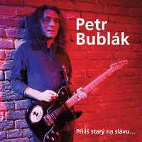 Album Petr Bublák: Příliš Starý Na Slávu...