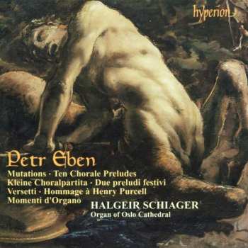 Petr Eben: Mutations • Ten Chorale Preludes • Kleine Choralpartita • Due Preludi Festivi • Versetti • Hommage à Henry Purcell • Momenti D'Organo