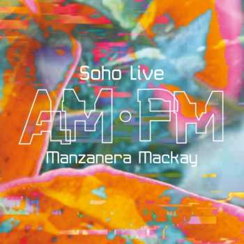 Album Manzanera & Mackay: Am Pm Soho Live