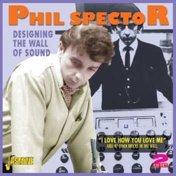 Album Phil Spector: Designing The Wall Of Sound - "I Love How You Love Me" And 47 Other Bricks In The Wall
