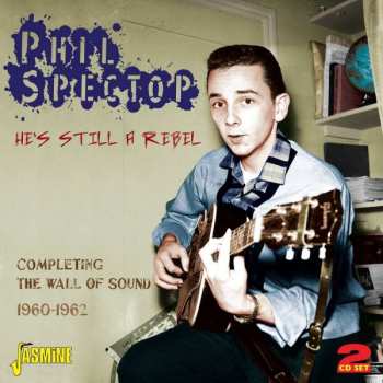 Album Phil Spector: He's Still A Rebel - Completing The Wall Of Sound 1960-1962