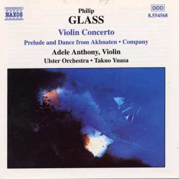 Philip Glass: Violin Concerto • Prelude And Dance From Akhnaten • Company