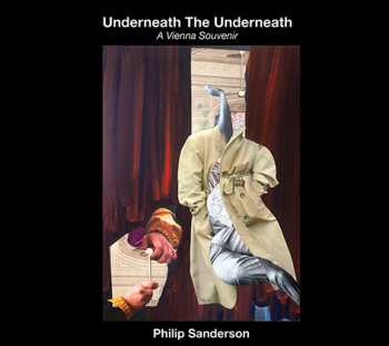 Philip Sanderson: Underneath The Underneath - A Vienna Souvenir