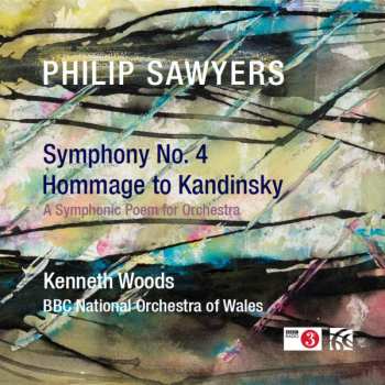Philip Sawyers: Symphony No. 4 / Hommage To Kandinsky (A Symphonic Poem For Orchestra)