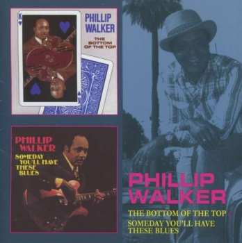 Album Phillip Walker: The Bottom Of The Top / Someday You'll Have These Blues