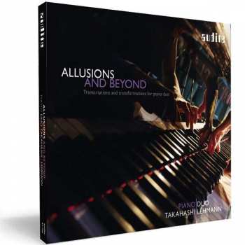 Piano Duo Takahashi Lehmann: Allusions And Beyond (Transcriptions And Transformations For Piano Duo)