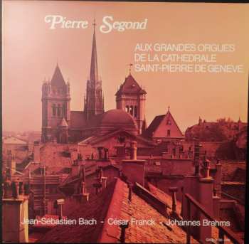 Album Pierre Segond: Aux Grandes Orgues De La Cathedrale Saint-Pierre De Geneve