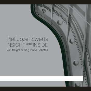 Piet Swerts: 24 Straight Strung Piano Sonatas - "insight Your Inside"