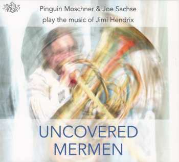 Album Bernd Moschner: Uncovered Mermen (Pinguin Moschner & Joe Sachse Play The Music Of Jimi Hendrix)