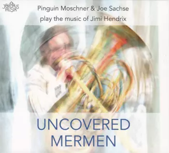Bernd Moschner: Uncovered Mermen (Pinguin Moschner & Joe Sachse Play The Music Of Jimi Hendrix)