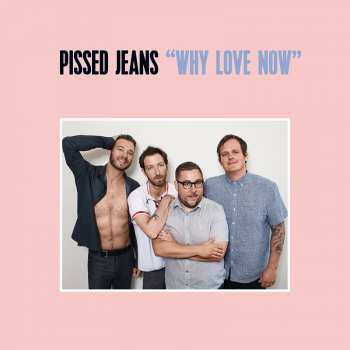 Album Pissed Jeans: Why Love Now