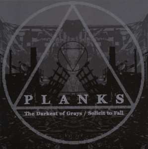 Album Planks: The Darkest Of Grays / Solicit To Fall