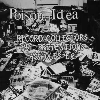 Poison Idea: Record Collectors Are Pretentious Assholes E.P.