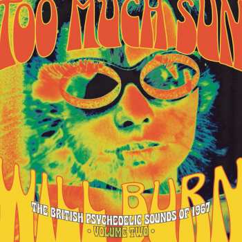 Album Pop Sampler: Too Much Sun Will Burn: The British Psychedelic Sounds Of 1967 Vol. 2