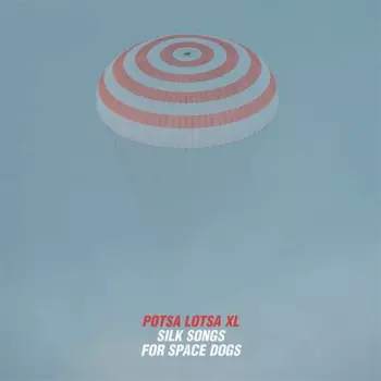 Potsa Lotsa XL: Silk Songs For Space Dogs