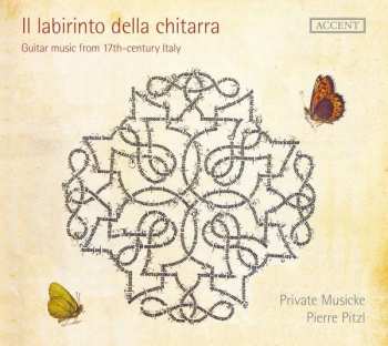Private Musicke: Private Musicke & Pierre Pitzl Il Labirinto Della Chitara - Gutar Music From 17th-Century Italy 