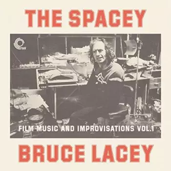 Prof. Bruce Lacey: The Spacey Bruce Lacey - Film Music And Improvisations Vol. 1