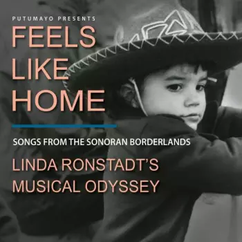 Putumayo Presents: Linda Ronstadt: Feels Like Home: Songs From The Sonoran Borderland