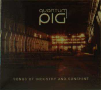 Album Quantum Pig: Songs Of Industry And Sunshine