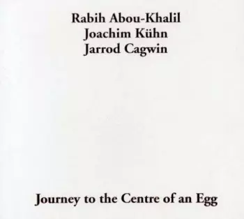 Rabih Abou-Khalil: Journey To The Centre Of An Egg