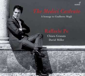 Album Raffaele Pe: The Medici Castrato (A Homage To Gualberto Magli)