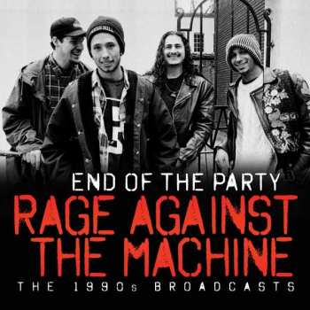 Rage Against The Machine: End Of The Party (The 1990s Broadcasts)