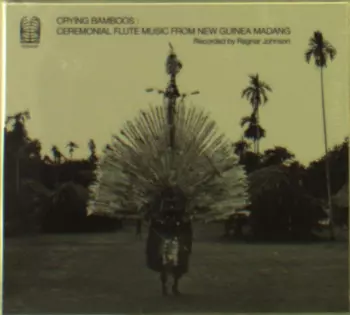 Ragnar Johnson: Crying Bamboos : Ceremonial Flute Music From New Guinea Madang