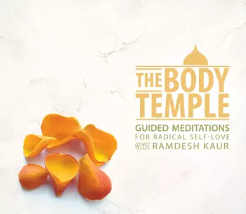 Ramdesh Kaur: The Body Temple: Guided Meditations For Radical Self-Love