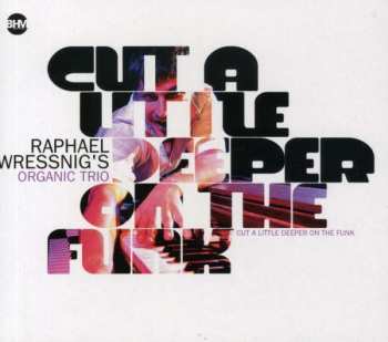 Album Raphael Wressnig's Organic Trio: Cut A Little Deeper On The Funk