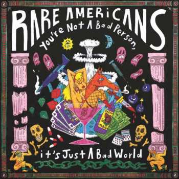 Album Rare Americans: You're Not A Bad Person, It's Just A Bad World