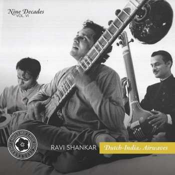 Album Ravi Shankar: Nine Decades Vol. 6: Dutch-India Airwaves