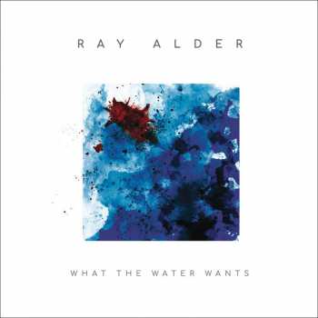 Ray Alder: What The Water Wants