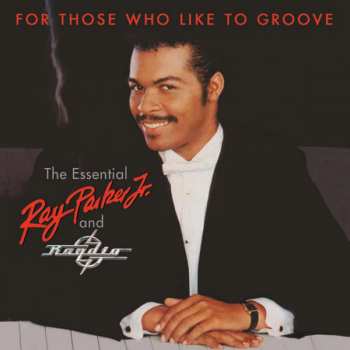 Album Ray Parker Jr.: For Those Who Like To Groove (The Essential Ray Parker Jr. And Raydio)