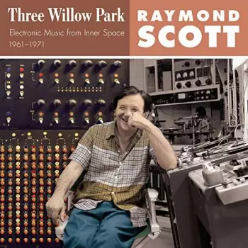 Raymond Scott: Three Willow Park: Electronic Music From Inner Space, 1961–1971