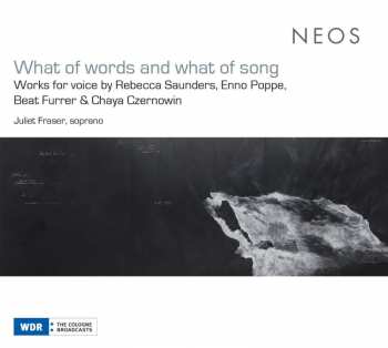 Album Rebecca Saunders: Juliet Fraser - What Of Words And What Of Songs