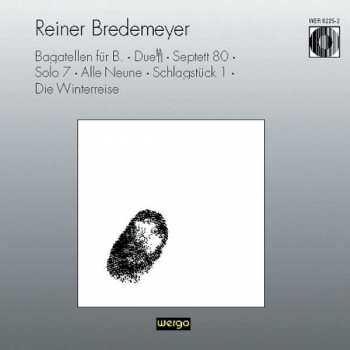 Album Reiner Bredemeyer: Bagatellen Für B. · Duett · Septett 80 · Solo 7 · Alle Neune · Schlagstück 1 · Die Winterreise
