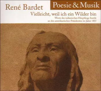 René Bardet: "Vielleicht Weil Ich Ein Wilder Bin..."