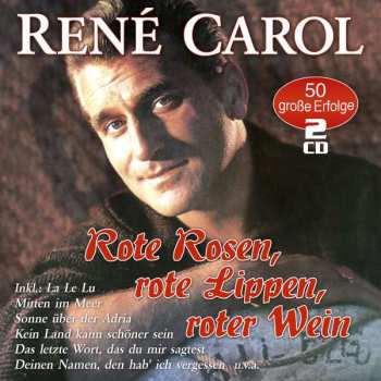 Album René Carol: Rote Rosen, Rote Lippen, Roter Wein: 50 Große Erfolge