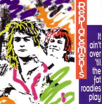 The Replacements: It Ain't Over 'Til The Fat Roadies Play