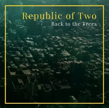 Republic Of Two: Back To The Trees