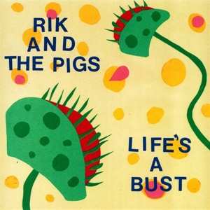 Album Rik And The Pigs: 7-life's A Bust