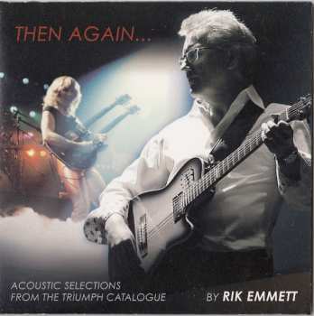 Album Rik Emmett: Then Again: Acoustic Selections From The Triumph Catalogue