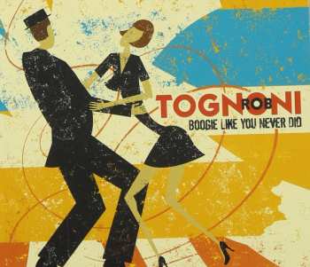 Album Rob Tognoni: Boogie Like You Never Did