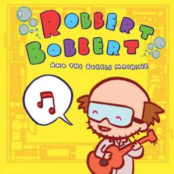 Robbert Bobbert And The Bubble Machine: Robbert Bobbert And The Bubble Machine