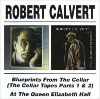 Album Robert Calvert: Blueprints From The Cellar (The Cellar Tapes Parts 1 & 2) / At The Queen Elizabeth Hall