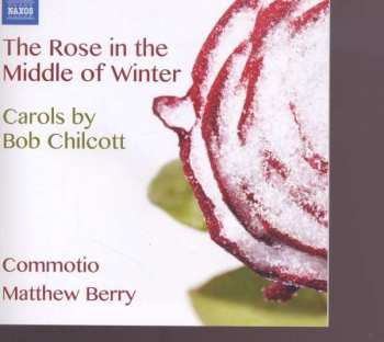 Album Robert Chilcott: The Rose In The Middle Of Winter